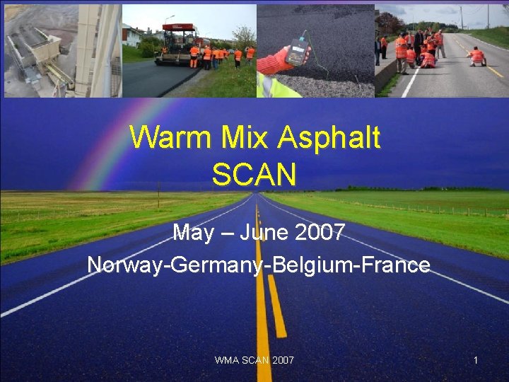 Warm Mix Asphalt SCAN May – June 2007 Norway-Germany-Belgium-France WMA SCAN 2007 1 