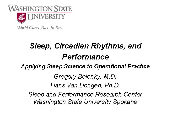 Sleep, Circadian Rhythms, and Performance Applying Sleep Science to Operational Practice Gregory Belenky, M.