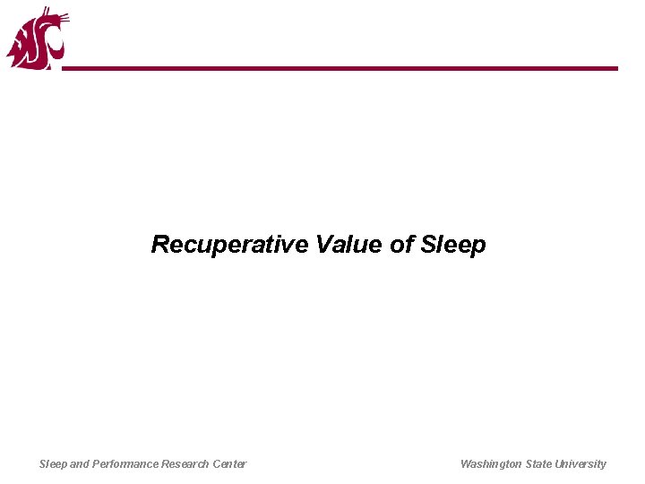 Recuperative Value of Sleep and Performance Research Center Washington State University 