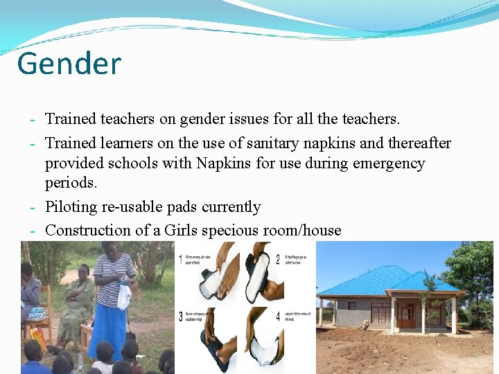 Gender - Trained teachers on gender issues for all the teachers. - Trained learners