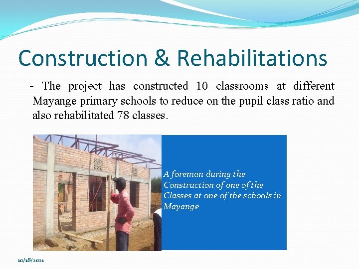 Construction & Rehabilitations - The project has constructed 10 classrooms at different Mayange primary