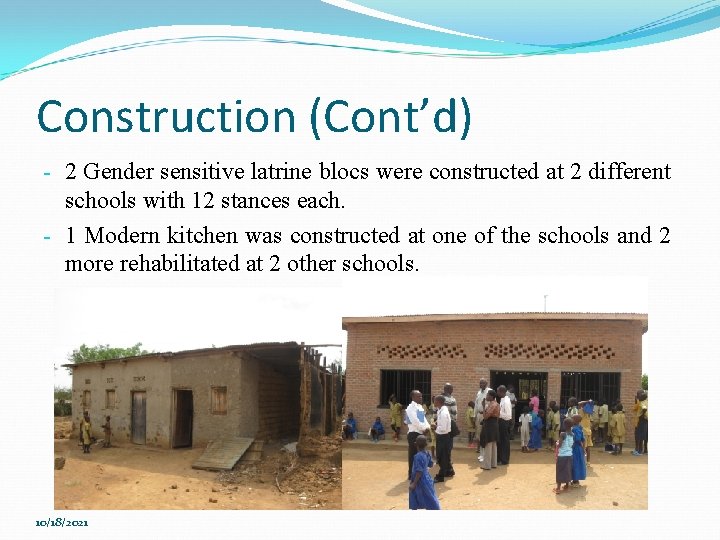 Construction (Cont’d) - 2 Gender sensitive latrine blocs were constructed at 2 different schools