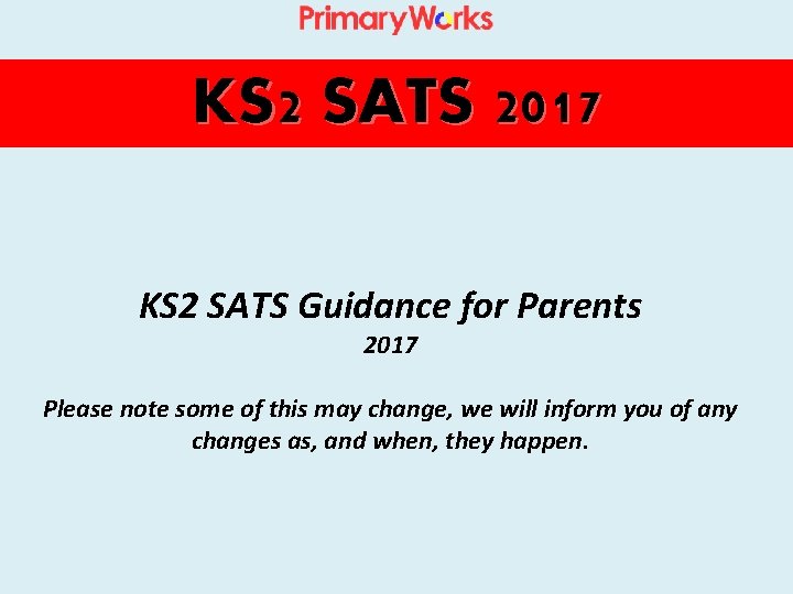 KS 2 SATS 2017 KS 2 SATS Guidance for Parents 2017 Please note some