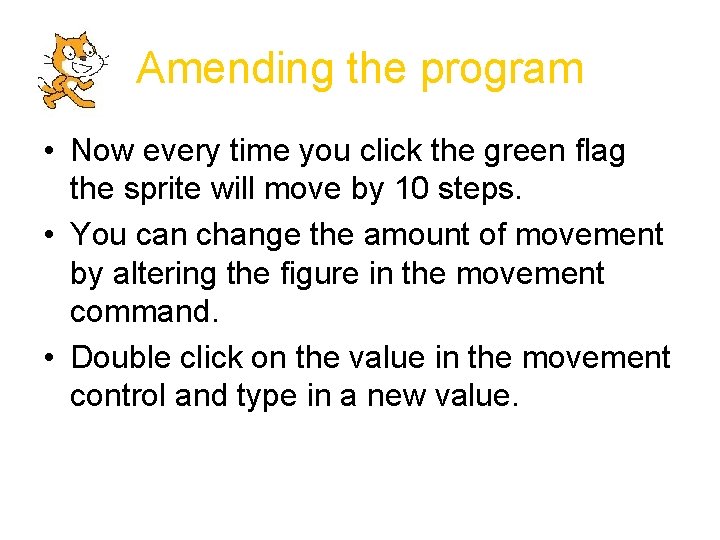 Amending the program • Now every time you click the green flag the sprite