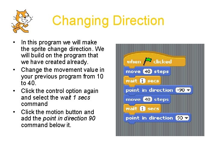 Changing Direction • In this program we will make the sprite change direction. We