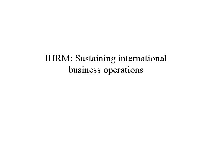 IHRM: Sustaining international business operations 
