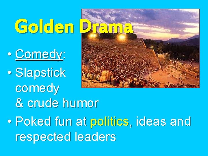 Golden Drama • Comedy: • Slapstick comedy & crude humor • Poked fun at