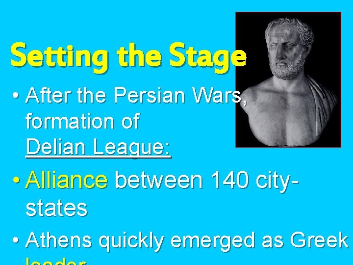 Setting the Stage • After the Persian Wars, formation of Delian League: • Alliance