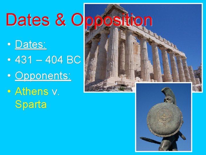 Dates & Opposition • • Dates: 431 – 404 BC Opponents: Athens v. Sparta