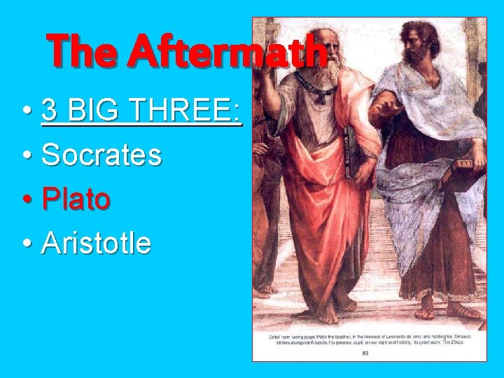 The Aftermath • 3 BIG THREE: • Socrates • Plato • Aristotle 