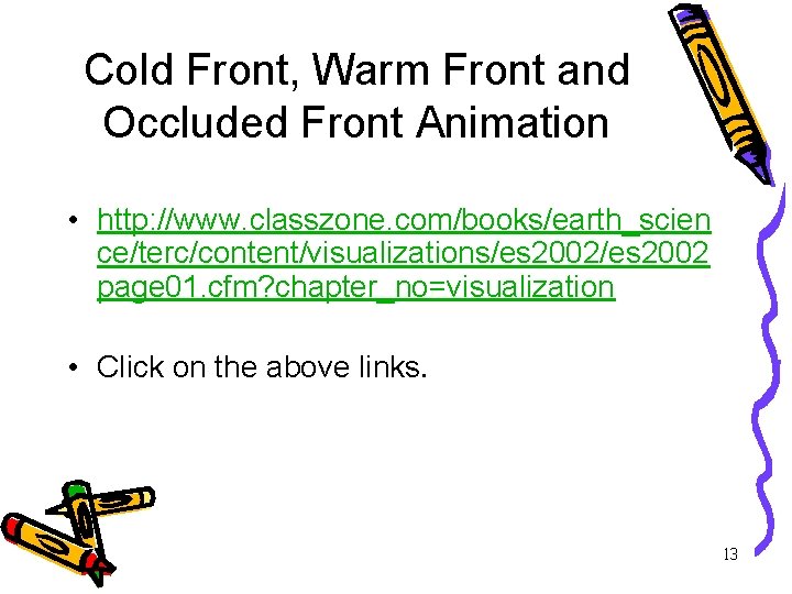 Cold Front, Warm Front and Occluded Front Animation • http: //www. classzone. com/books/earth_scien ce/terc/content/visualizations/es