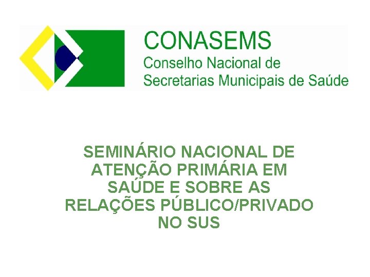 SEMINÁRIO NACIONAL DE ATENÇÃO PRIMÁRIA EM SAÚDE E SOBRE AS RELAÇÕES PÚBLICO/PRIVADO NO SUS