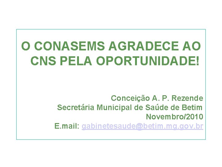 O CONASEMS AGRADECE AO CNS PELA OPORTUNIDADE! Conceição A. P. Rezende Secretária Municipal de