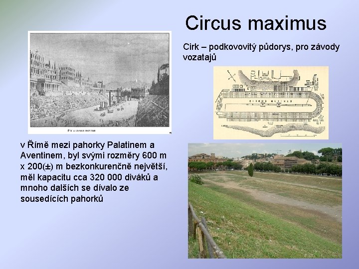 Circus maximus Cirk – podkovovitý půdorys, pro závody vozatajů v Římě mezi pahorky Palatinem