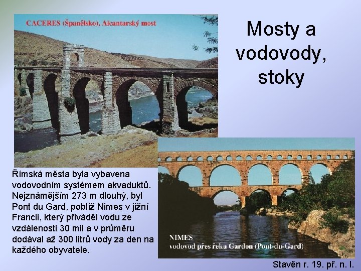 Mosty a vodovody, stoky Římská města byla vybavena vodovodním systémem akvaduktů. Nejznámějším 273 m