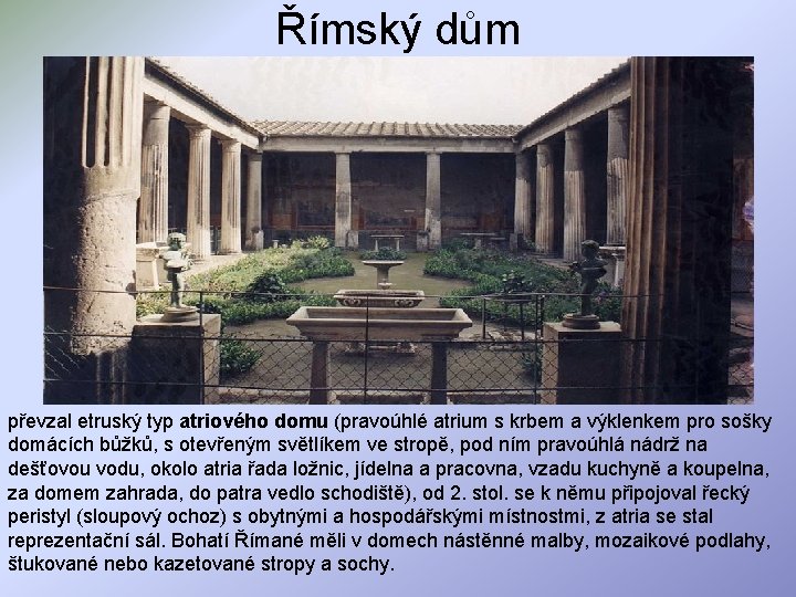 Římský dům převzal etruský typ atriového domu (pravoúhlé atrium s krbem a výklenkem pro