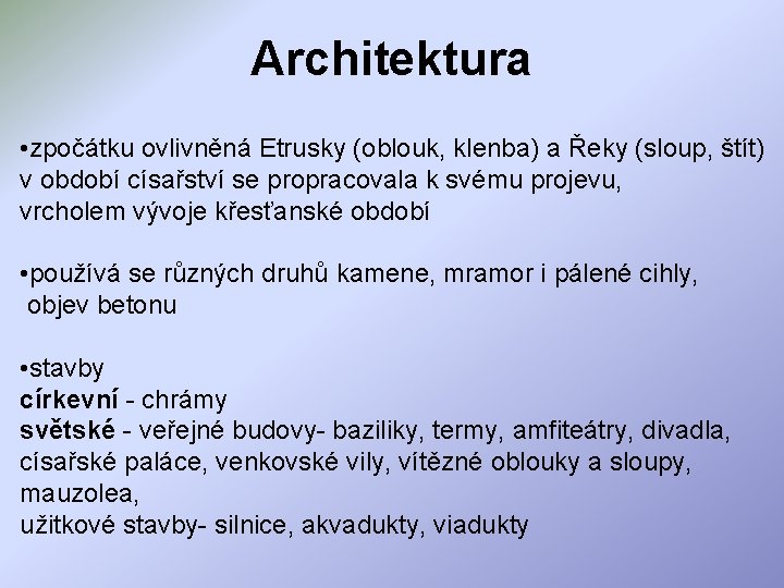 Architektura • zpočátku ovlivněná Etrusky (oblouk, klenba) a Řeky (sloup, štít) v období císařství