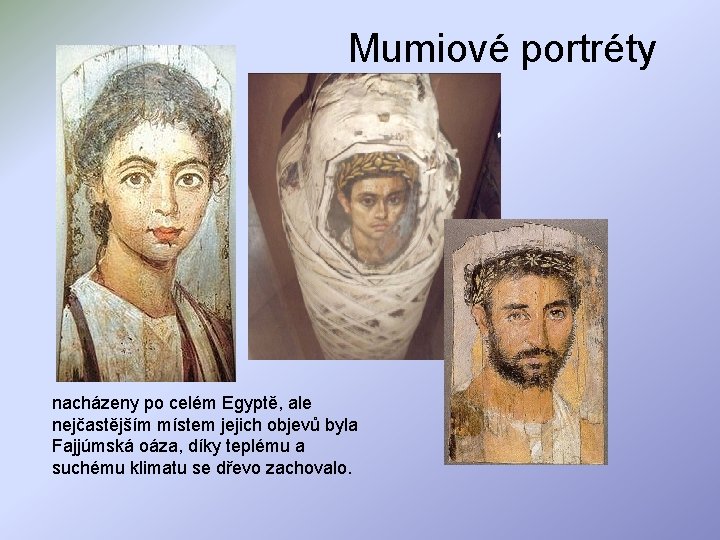 Mumiové portréty nacházeny po celém Egyptě, ale nejčastějším místem jejich objevů byla Fajjúmská oáza,