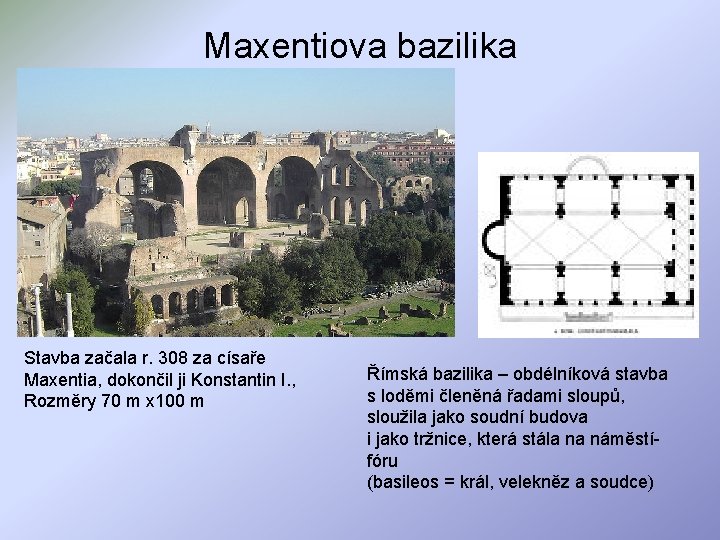 Maxentiova bazilika Stavba začala r. 308 za císaře Maxentia, dokončil ji Konstantin I. ,