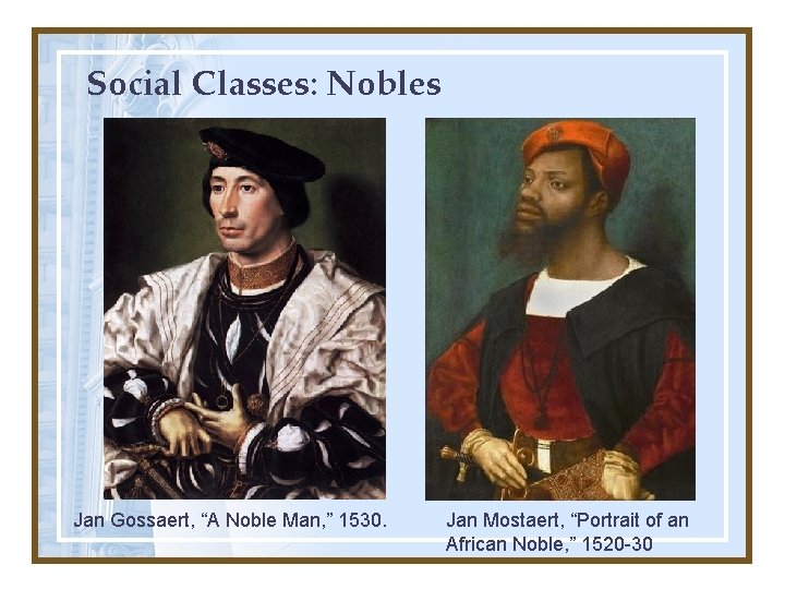 Social Classes: Nobles Jan Gossaert, “A Noble Man, ” 1530. Jan Mostaert, “Portrait of