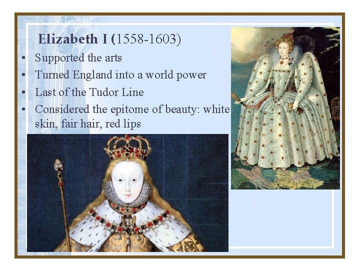 Elizabeth I (1558 -1603) • • Supported the arts Turned England into a world