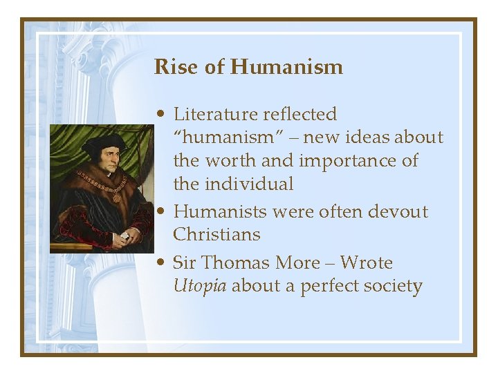 Rise of Humanism • Literature reflected “humanism” – new ideas about the worth and