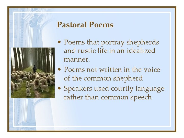 Pastoral Poems • Poems that portray shepherds and rustic life in an idealized manner.