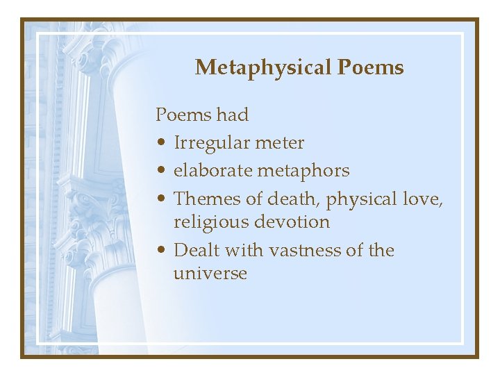 Metaphysical Poems had • Irregular meter • elaborate metaphors • Themes of death, physical