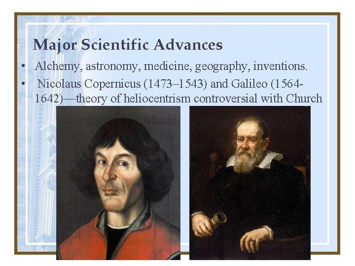 Major Scientific Advances • Alchemy, astronomy, medicine, geography, inventions. • Nicolaus Copernicus (1473– 1543)