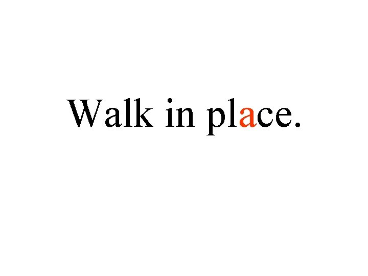 Walk in place. 