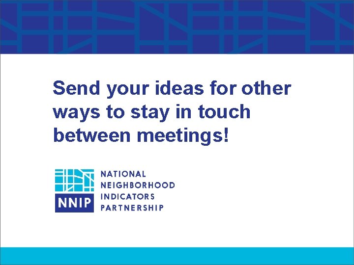 Send your ideas for other ways to stay in touch between meetings! Send your ideas for other ways to stay in touch between meetings!