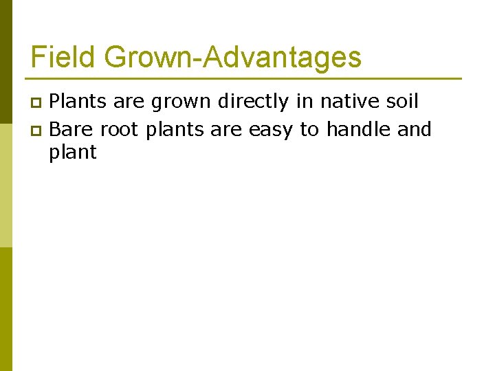 Field Grown-Advantages Plants are grown directly in native soil p Bare root plants are Field Grown-Advantages Plants are grown directly in native soil p Bare root plants are