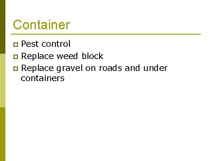 Container Pest control p Replace weed block p Replace gravel on roads and under