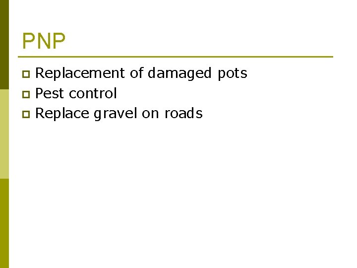 PNP Replacement of damaged pots p Pest control p Replace gravel on roads p