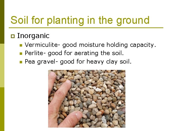Soil for planting in the ground p Inorganic n n n Vermiculite- good moisture