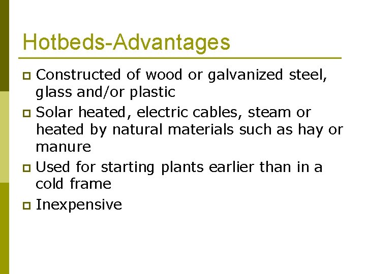 Hotbeds-Advantages Constructed of wood or galvanized steel, glass and/or plastic p Solar heated, electric