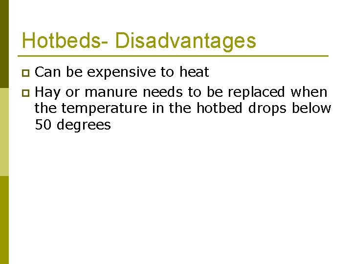 Hotbeds- Disadvantages Can be expensive to heat p Hay or manure needs to be