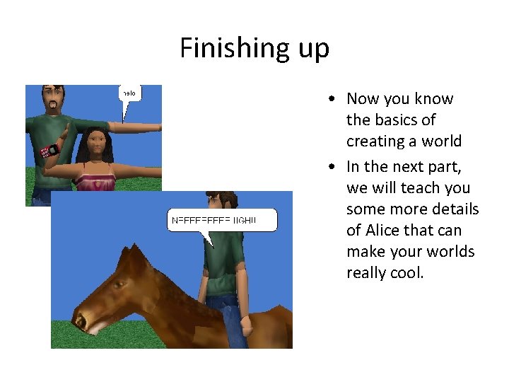 Finishing up • Now you know the basics of creating a world • In