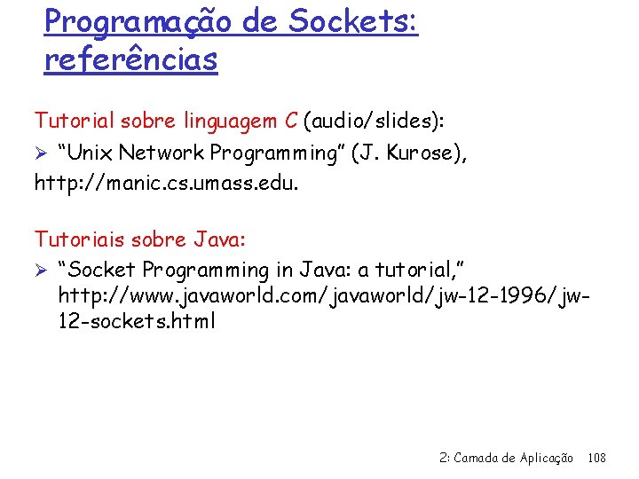 Programação de Sockets: referências Tutorial sobre linguagem C (audio/slides): Ø “Unix Network Programming” (J.