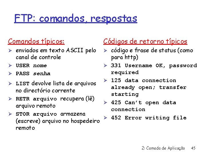 FTP: comandos, respostas Comandos típicos: Códigos de retorno típicos Ø enviados em texto ASCII