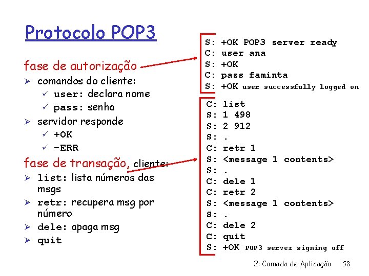 Protocolo POP 3 fase de autorização Ø comandos do cliente: user: declara nome ü