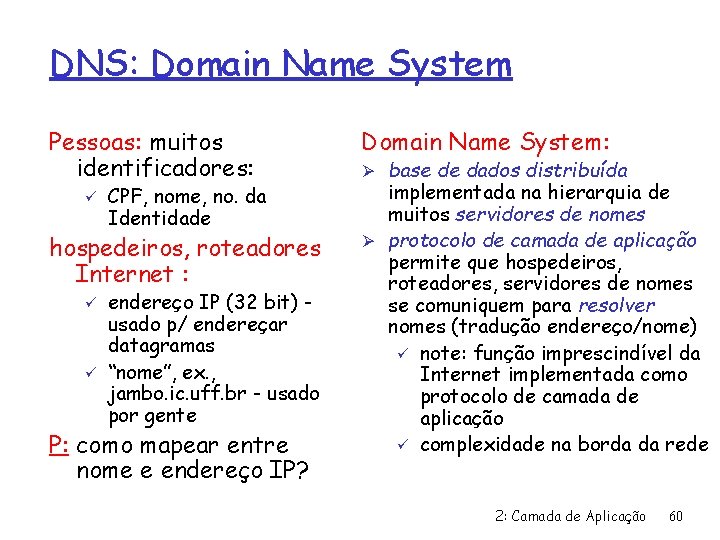 DNS: Domain Name System Pessoas: muitos identificadores: ü CPF, nome, no. da Identidade hospedeiros,