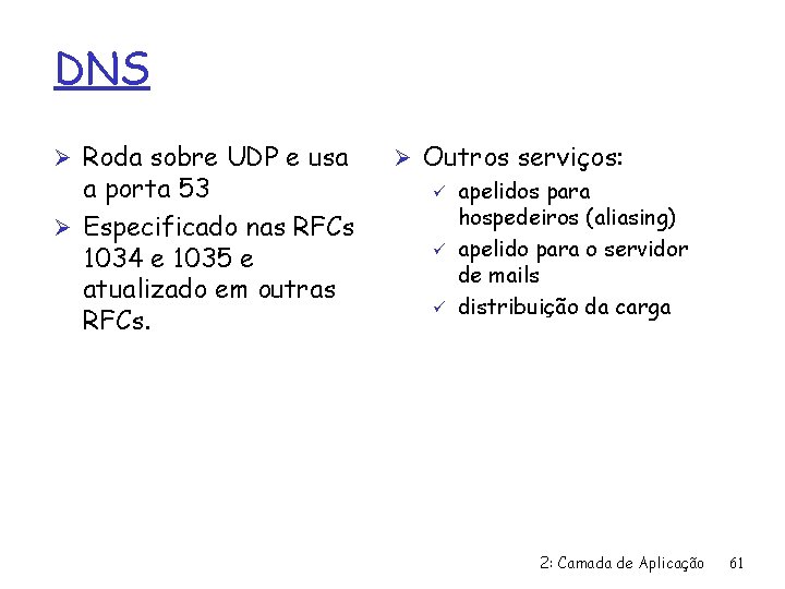 DNS Ø Roda sobre UDP e usa a porta 53 Ø Especificado nas RFCs