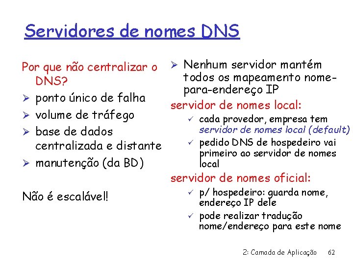 Servidores de nomes DNS Por que não centralizar o Ø Nenhum servidor mantém todos