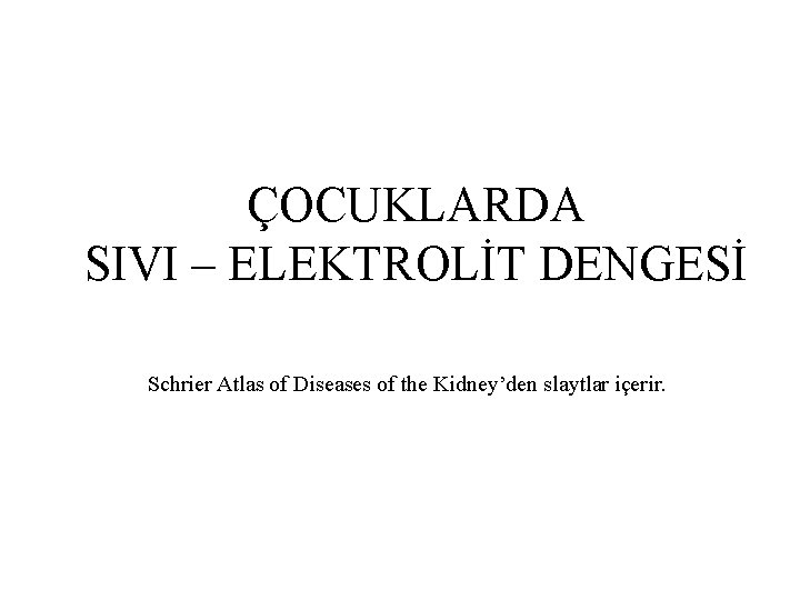 ÇOCUKLARDA SIVI – ELEKTROLİT DENGESİ Schrier Atlas of Diseases of the Kidney’den slaytlar içerir.