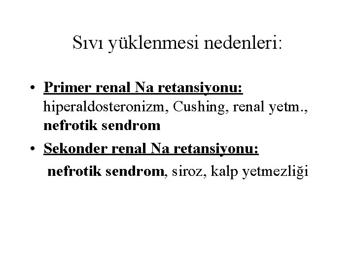 Sıvı yüklenmesi nedenleri: • Primer renal Na retansiyonu: hiperaldosteronizm, Cushing, renal yetm. , nefrotik