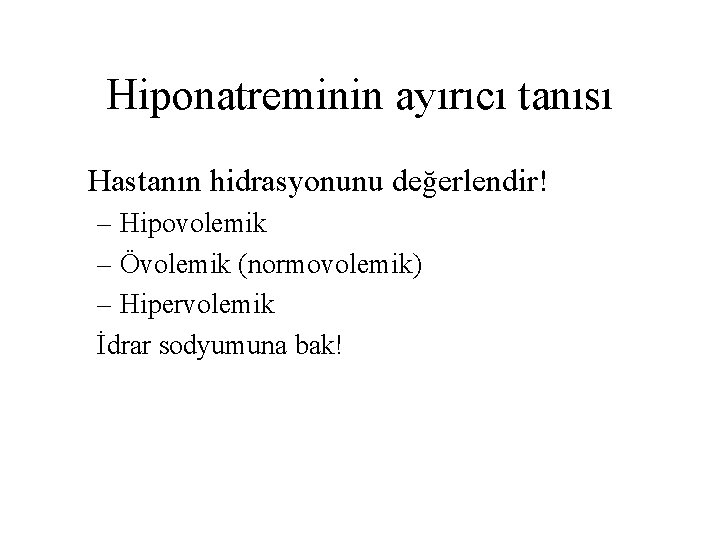 Hiponatreminin ayırıcı tanısı Hastanın hidrasyonunu değerlendir! – Hipovolemik – Övolemik (normovolemik) – Hipervolemik İdrar