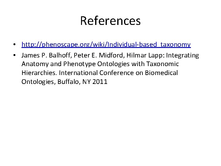 References • http: //phenoscape. org/wiki/Individual-based_taxonomy • James P. Balhoff, Peter E. Midford, Hilmar Lapp: