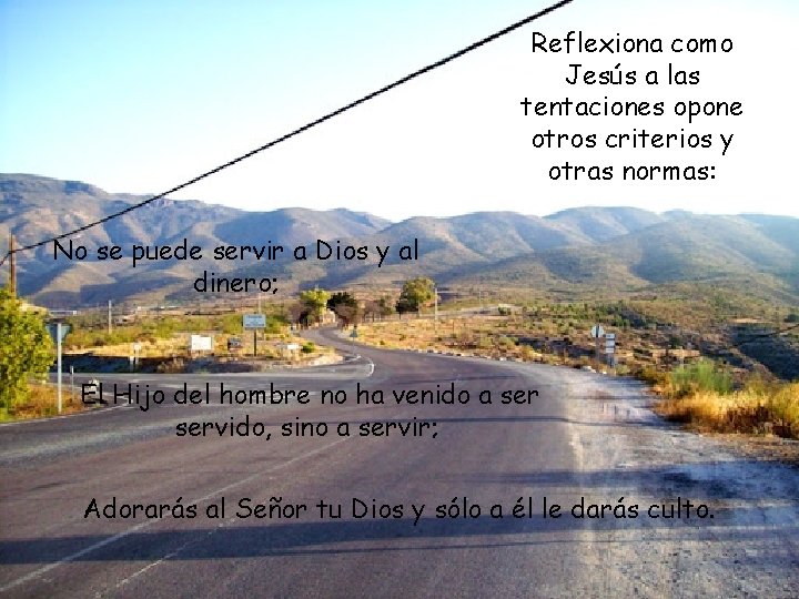 Reflexiona como Jesús a las tentaciones opone otros criterios y otras normas: No se