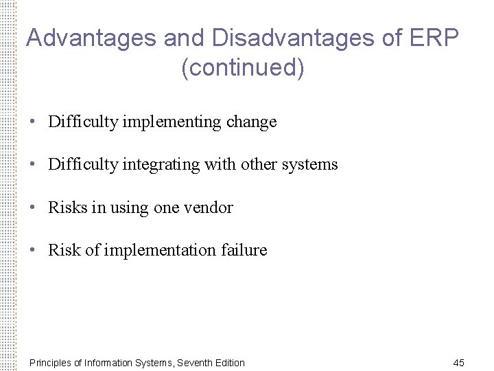 Advantages and Disadvantages of ERP (continued) • Difficulty implementing change • Difficulty integrating with